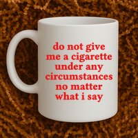Do Not Give Me A Cigarette Under Any Circumstances Mug