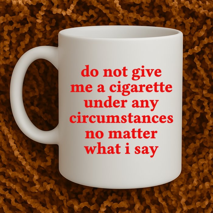 Do Not Give Me A Cigarette Under Any Circumstances Mug