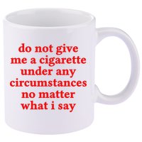Do Not Give Me A Cigarette Under Any Circumstances 11oz C Handle Ceramic Mug