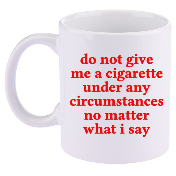 Do Not Give Me A Cigarette Under Any Circumstances 11oz C Handle Ceramic Mug
