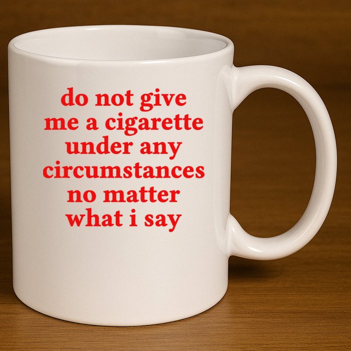Do Not Give Me A Cigarette Under Any Circumstances 11oz C Handle Ceramic Mug
