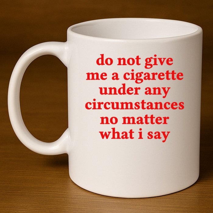 Do Not Give Me A Cigarette Under Any Circumstances 11oz C Handle Ceramic Mug
