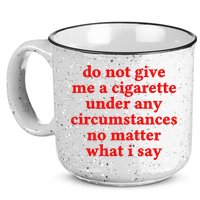Do Not Give Me A Cigarette Under Any Circumstances 15oz Campfire Ceramic Mug