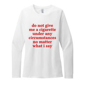 Do Not Give Me A Cigarette Under Any Circumstances Womens CVC Long Sleeve Shirt