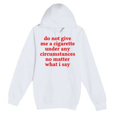 Do Not Give Me A Cigarette Under Any Circumstances Premium Pullover Hoodie