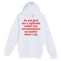 Do Not Give Me A Cigarette Under Any Circumstances Premium Pullover Hoodie