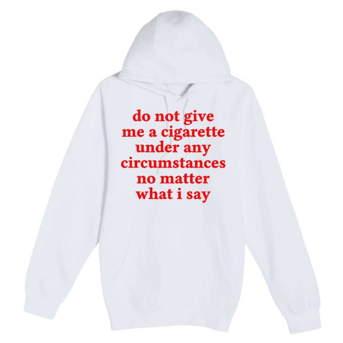 Do Not Give Me A Cigarette Under Any Circumstances Premium Pullover Hoodie