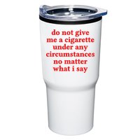 Do Not Give Me A Cigarette Under Any Circumstances Tumbler