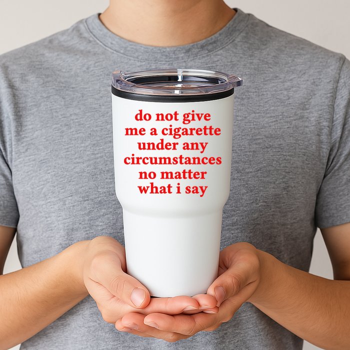 Do Not Give Me A Cigarette Under Any Circumstances Tumbler