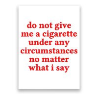 Do Not Give Me A Cigarette Under Any Circumstances Poster