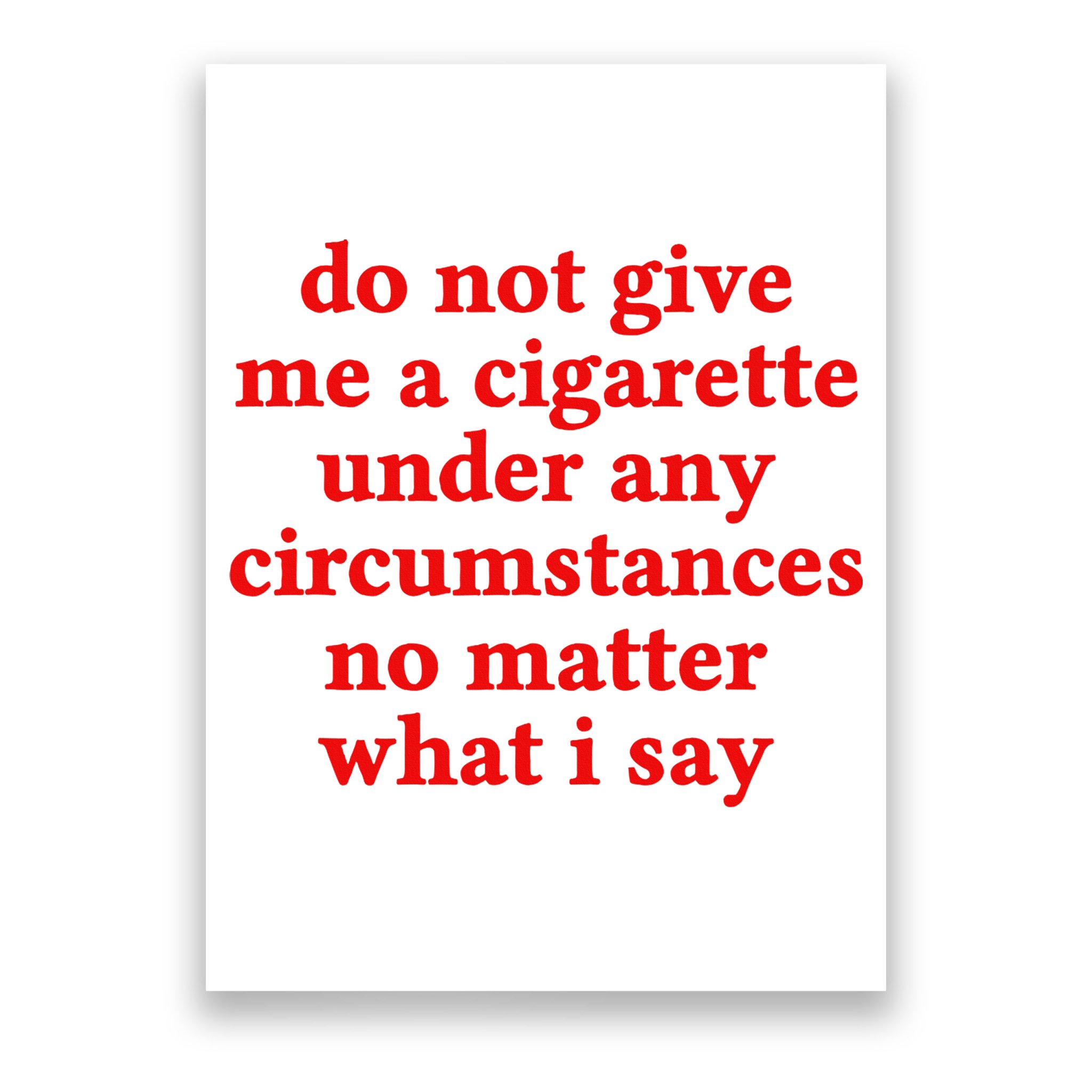 Do Not Give Me A Cigarette Under Any Circumstances Poster