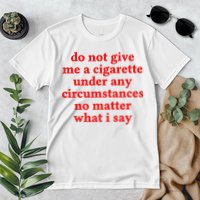 Do Not Give Me A Cigarette Under Any Circumstances Premium T-Shirt