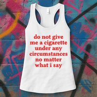 Do Not Give Me A Cigarette Under Any Circumstances Womens Tank Top