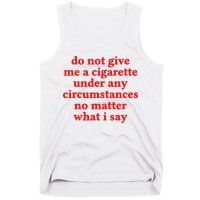 Do Not Give Me A Cigarette Under Any Circumstances Tank Top