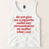 Do Not Give Me A Cigarette Under Any Circumstances Tank Top