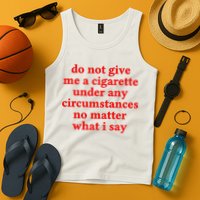 Do Not Give Me A Cigarette Under Any Circumstances Tank Top