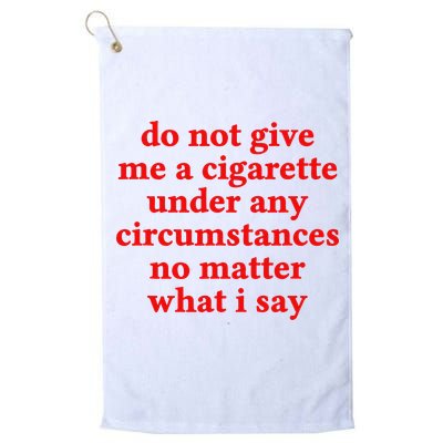 Do Not Give Me A Cigarette Under Any Circumstances Golf Towel