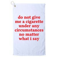 Do Not Give Me A Cigarette Under Any Circumstances Golf Towel