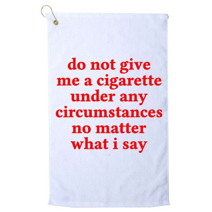Do Not Give Me A Cigarette Under Any Circumstances Golf Towel