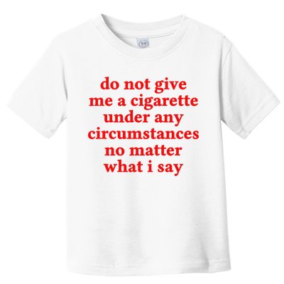 Do Not Give Me A Cigarette Under Any Circumstances Toddler T-Shirt
