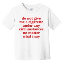 Do Not Give Me A Cigarette Under Any Circumstances Toddler T-Shirt