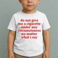 Do Not Give Me A Cigarette Under Any Circumstances Toddler T-Shirt
