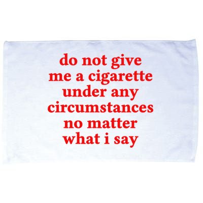 Do Not Give Me A Cigarette Under Any Circumstances Microfiber Hand Towel