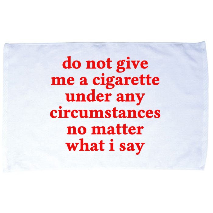 Do Not Give Me A Cigarette Under Any Circumstances Microfiber Hand Towel