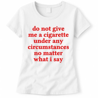 Do Not Give Me A Cigarette Under Any Circumstances Womens T-Shirt