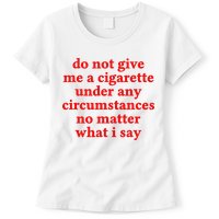 Do Not Give Me A Cigarette Under Any Circumstances Womens T-Shirt