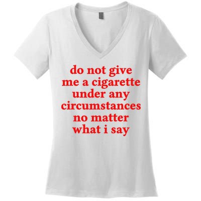 Do Not Give Me A Cigarette Under Any Circumstances Women's V-Neck T-Shirt