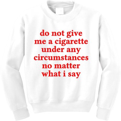 Do Not Give Me A Cigarette Under Any Circumstances Kids Sweatshirt