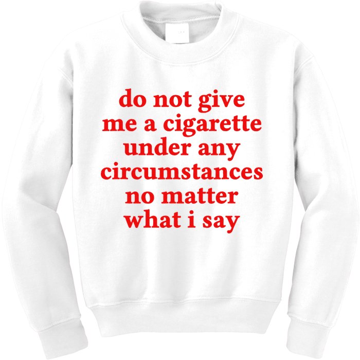 Do Not Give Me A Cigarette Under Any Circumstances Kids Sweatshirt