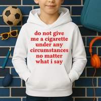 Do Not Give Me A Cigarette Under Any Circumstances Kids Hoodie