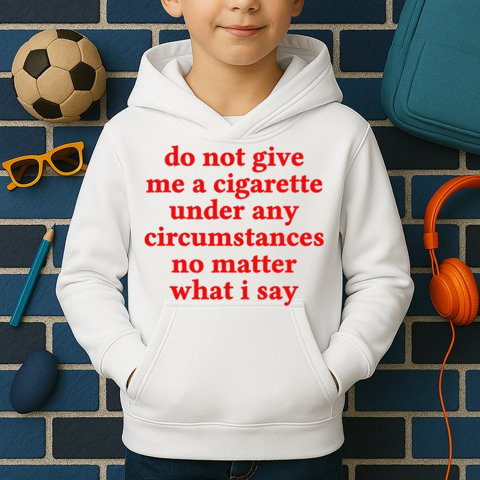 Do Not Give Me A Cigarette Under Any Circumstances Kids Hoodie