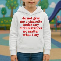 Do Not Give Me A Cigarette Under Any Circumstances Kids Hoodie
