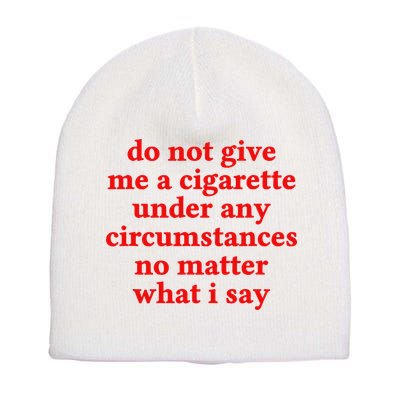 Do Not Give Me A Cigarette Under Any Circumstances Short Acrylic Beanie