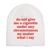 Do Not Give Me A Cigarette Under Any Circumstances Short Acrylic Beanie