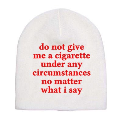 Do Not Give Me A Cigarette Under Any Circumstances Short Acrylic Beanie