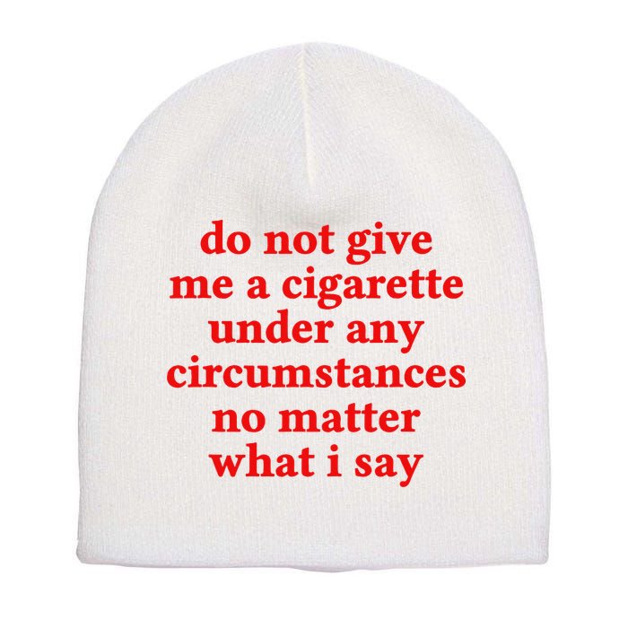 Do Not Give Me A Cigarette Under Any Circumstances Short Acrylic Beanie