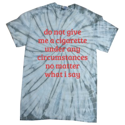 Do Not Give Me A Cigarette Under Any Circumstances Tie-Dye T-Shirt