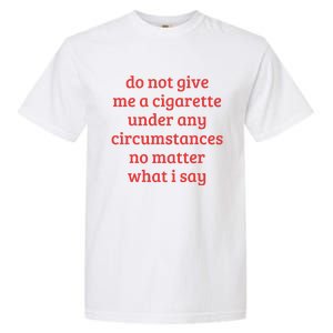 Do Not Give Me A Cigarette Under Any Circumstances Garment-Dyed Heavyweight T-Shirt