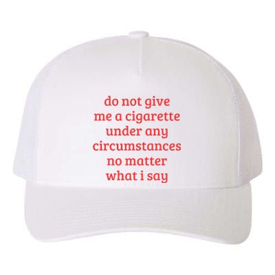 Do Not Give Me A Cigarette Under Any Circumstances Yupoong Adult 5-Panel Trucker Hat