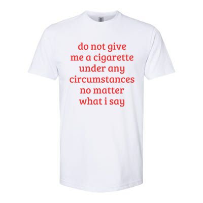 Do Not Give Me A Cigarette Under Any Circumstances Softstyle CVC T-Shirt