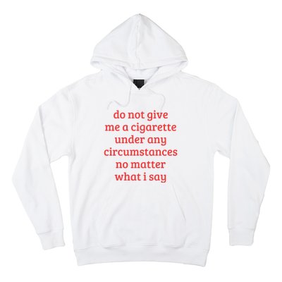 Do Not Give Me A Cigarette Under Any Circumstances Hoodie