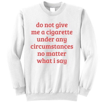 Do Not Give Me A Cigarette Under Any Circumstances Sweatshirt