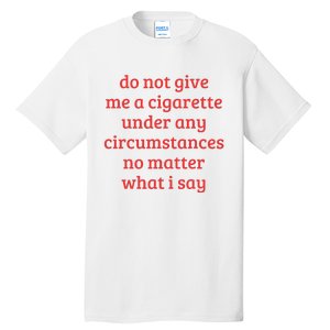 Do Not Give Me A Cigarette Under Any Circumstances Tall T-Shirt