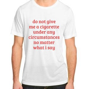 Do Not Give Me A Cigarette Under Any Circumstances Adult ChromaSoft Performance T-Shirt