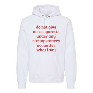 Do Not Give Me A Cigarette Under Any Circumstances Premium Hoodie