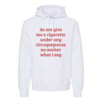 Do Not Give Me A Cigarette Under Any Circumstances Premium Hoodie